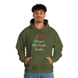 I Love Being A 6th Grade Teacher Unisex Heavy Blend™ Hooded Sweatshirt