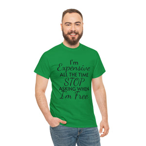 I'm Expensive All The Time Unisex Heavy Cotton Tee