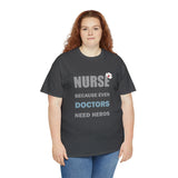 Nurse Because Even Doctors Need Heros Cotton Tee