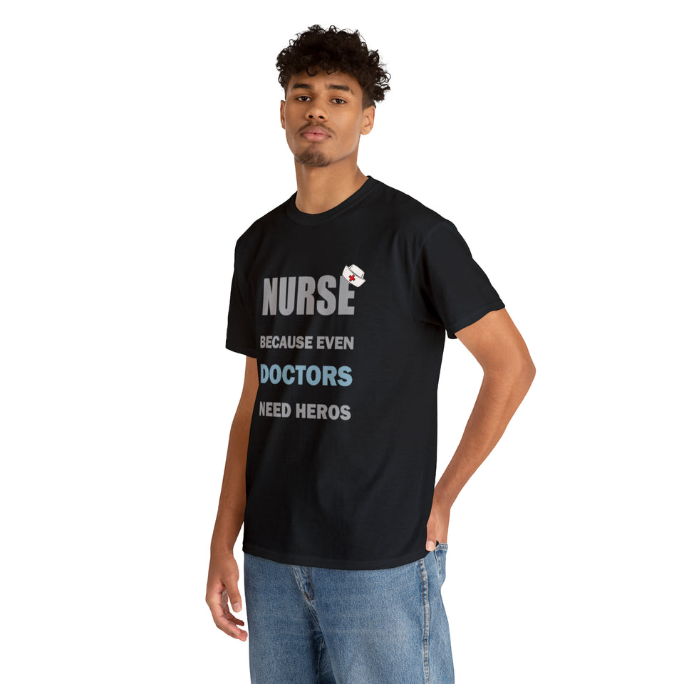 Nurse Because Even Doctors Need Heros Cotton Tee