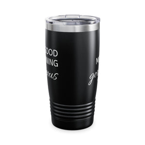 Good Morning Gorgeous Ringneck Tumbler, 20oz