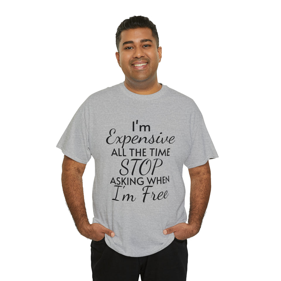 I'm Expensive All The Time Unisex Heavy Cotton Tee