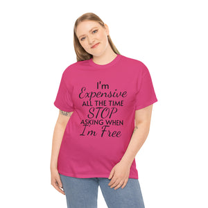 I'm Expensive All The Time Unisex Heavy Cotton Tee