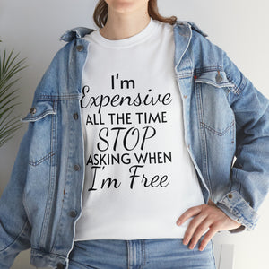 I'm Expensive All The Time Unisex Heavy Cotton Tee