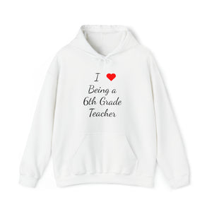 I Love Being A 6th Grade Teacher Unisex Heavy Blend™ Hooded Sweatshirt