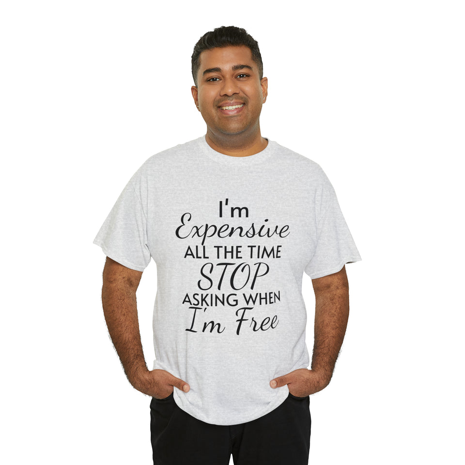 I'm Expensive All The Time Unisex Heavy Cotton Tee