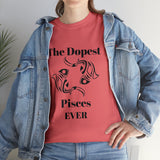 The Dopest Pisces Ever Unisex Heavy Cotton Tee