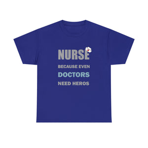 Nurse Because Even Doctors Need Heros Cotton Tee