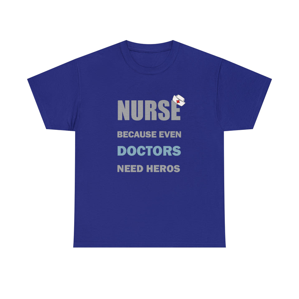 Nurse Because Even Doctors Need Heros Cotton Tee