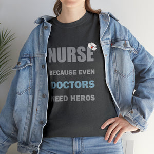 Nurse Because Even Doctors Need Heros Cotton Tee
