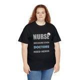 Nurse Because Even Doctors Need Heros Cotton Tee