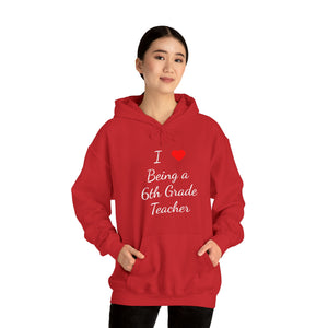 I Love Being A 6th Grade Teacher Unisex Heavy Blend™ Hooded Sweatshirt