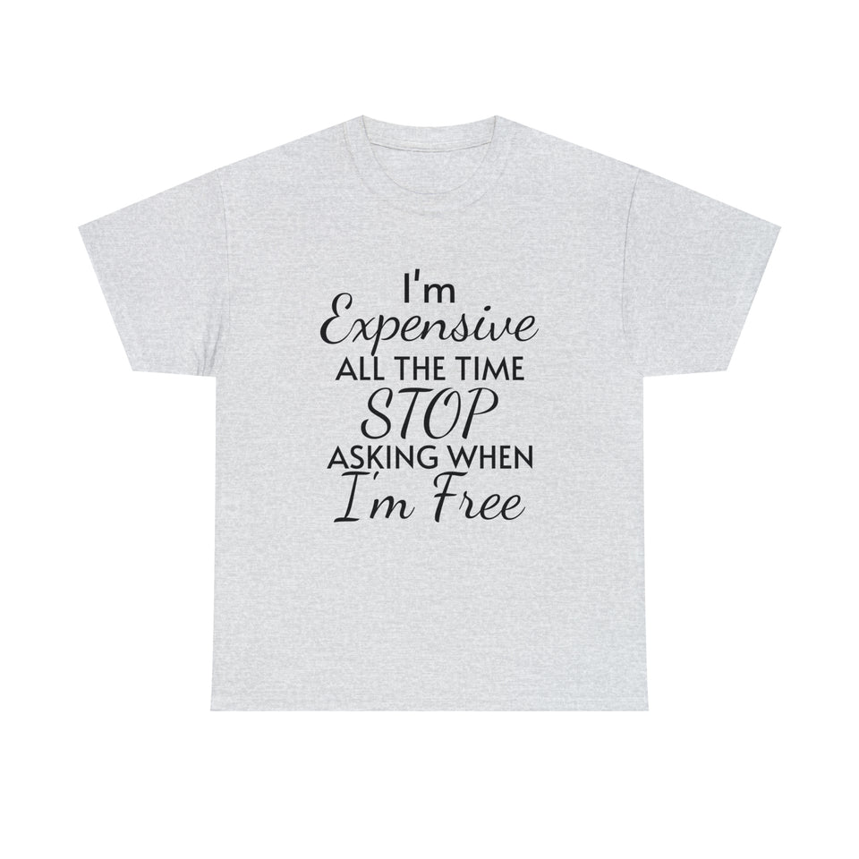 I'm Expensive All The Time Unisex Heavy Cotton Tee