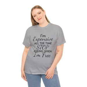 I'm Expensive All The Time Unisex Heavy Cotton Tee