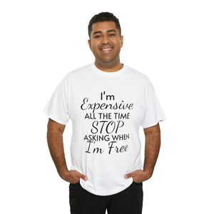 I'm Expensive All The Time Unisex Heavy Cotton Tee