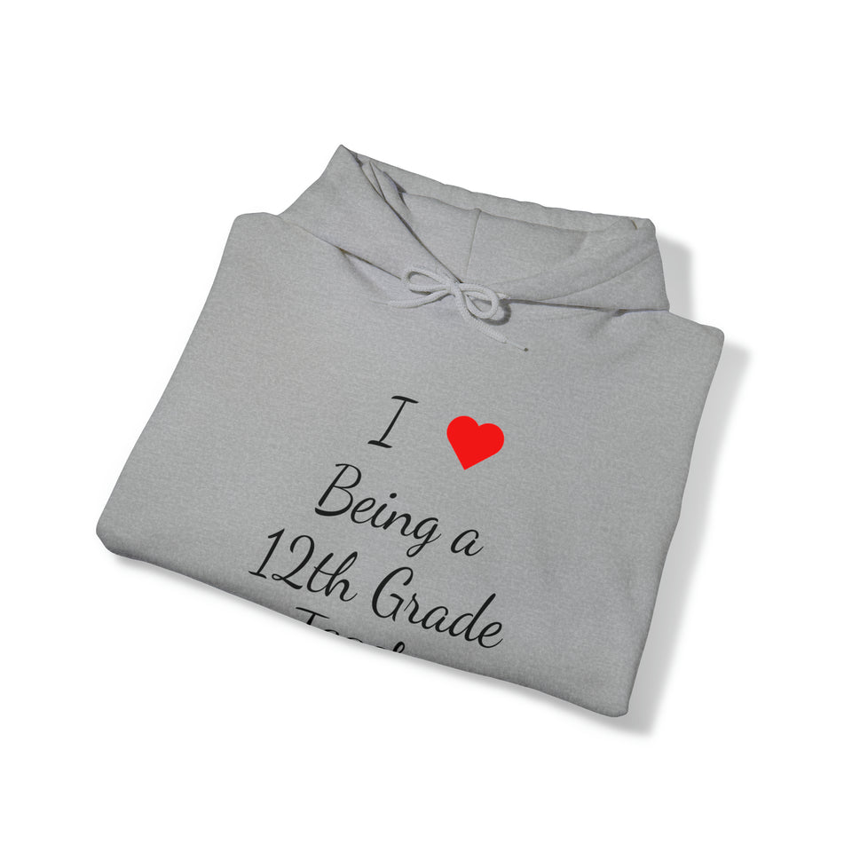 I Love Being A 12th Grade Teacher Unisex Heavy Blend™ Hooded Sweatshirt