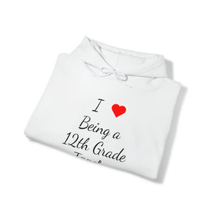 I Love Being A 12th Grade Teacher Unisex Heavy Blend™ Hooded Sweatshirt