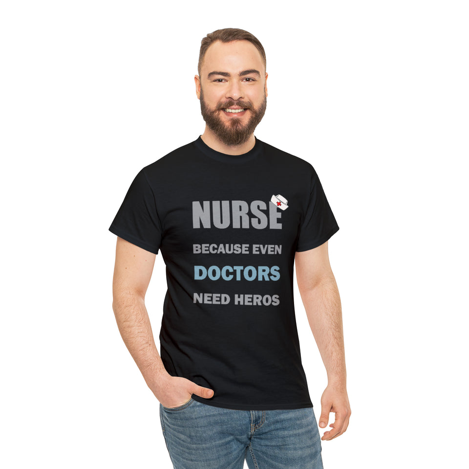 Nurse Because Even Doctors Need Heros Cotton Tee