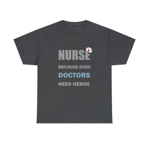 Nurse Because Even Doctors Need Heros Cotton Tee