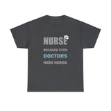 Nurse Because Even Doctors Need Heros Cotton Tee