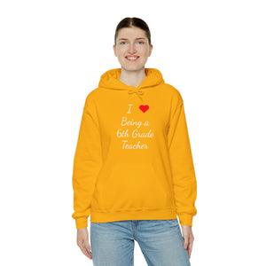 I Love Being A 6th Grade Teacher Unisex Heavy Blend™ Hooded Sweatshirt