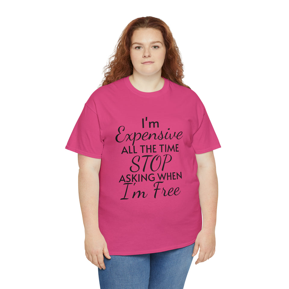 I'm Expensive All The Time Unisex Heavy Cotton Tee