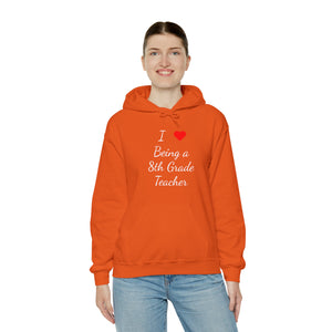 I Love Being A 8th Grade Teacher Unisex Heavy Blend™ Hooded Sweatshirt