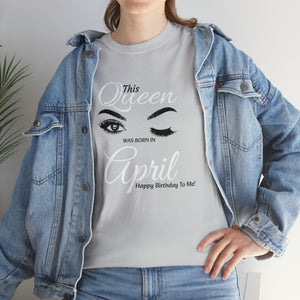 This Queen was Born In April Unisex Heavy Cotton Tee