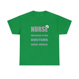 Nurse Because Even Doctors Need Heros Cotton Tee