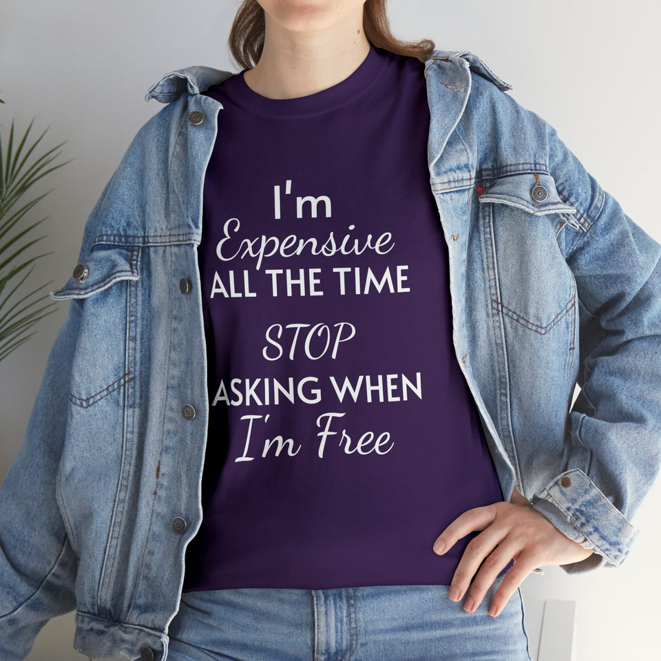 I'm Expensive All The Time Unisex Heavy Cotton Tee