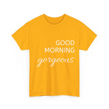 Good Morning Gorgeous Unisex Heavy Cotton Tee