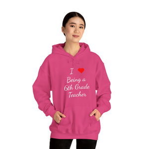 I Love Being A 6th Grade Teacher Unisex Heavy Blend™ Hooded Sweatshirt