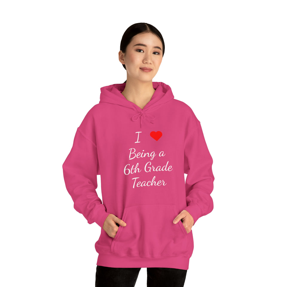 I Love Being A 6th Grade Teacher Unisex Heavy Blend™ Hooded Sweatshirt