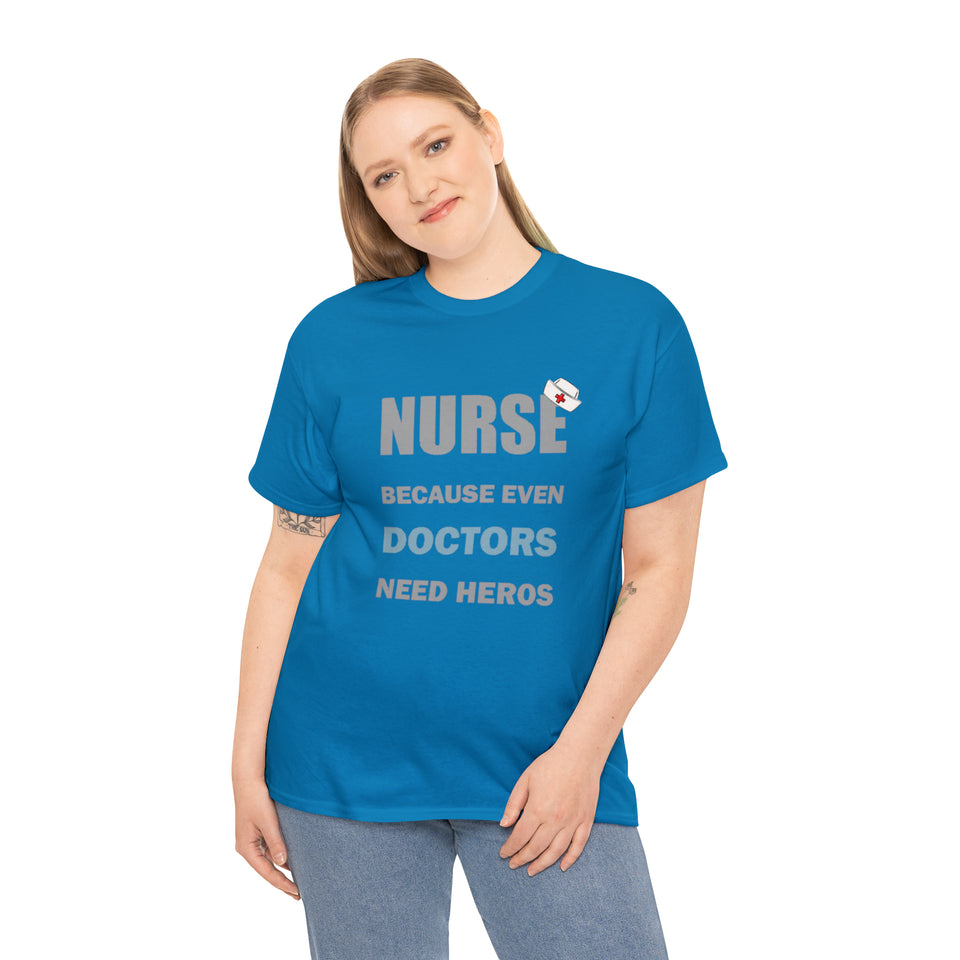 Nurse Because Even Doctors Need Heros Cotton Tee