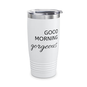 Good Morning Gorgeous Ringneck Tumbler, 20oz