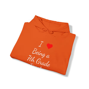 I Love Being A 7th Grade Teacher Unisex Heavy Blend™ Hooded Sweatshirt