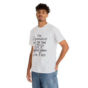 I'm Expensive All The Time Unisex Heavy Cotton Tee