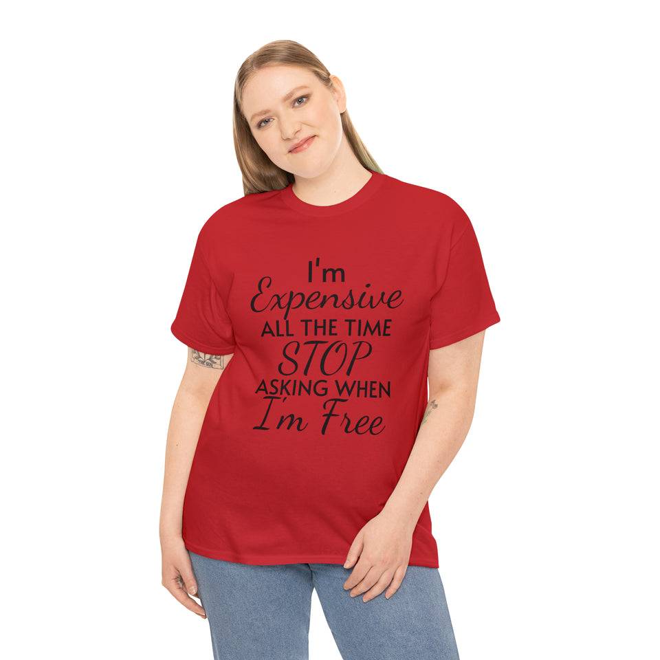 I'm Expensive All The Time Unisex Heavy Cotton Tee