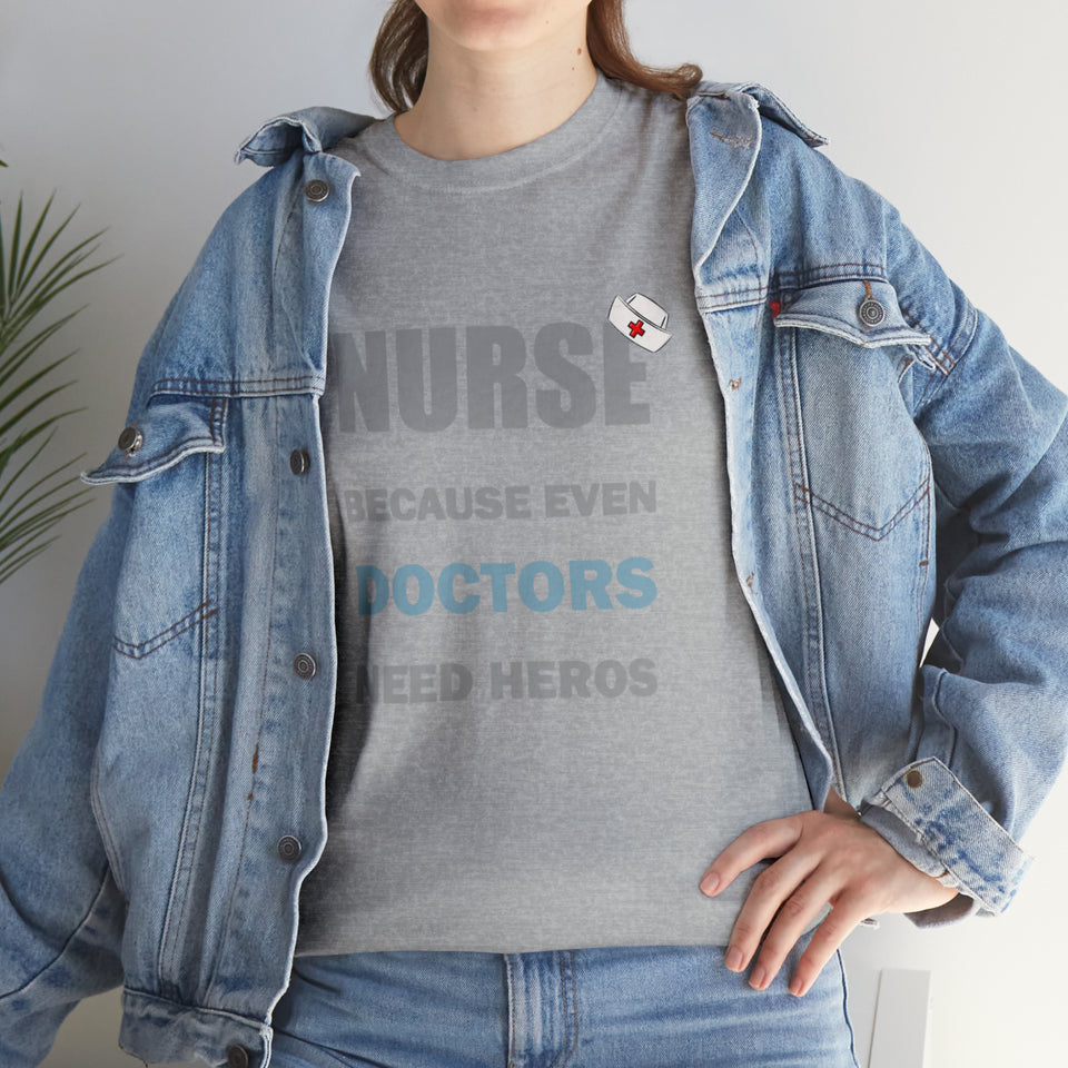 Nurse Because Even Doctors Need Heros Cotton Tee