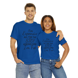 I'm Expensive All The Time Unisex Heavy Cotton Tee