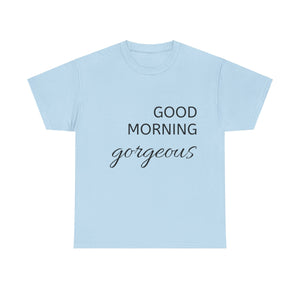 Good Morning Gorgeous Unisex Heavy Cotton Tee