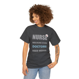 Nurse Because Even Doctors Need Heros Cotton Tee