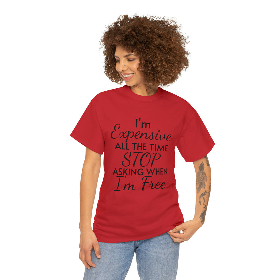 I'm Expensive All The Time Unisex Heavy Cotton Tee