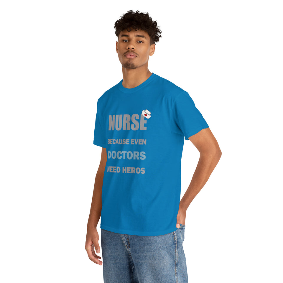 Nurse Because Even Doctors Need Heros Cotton Tee