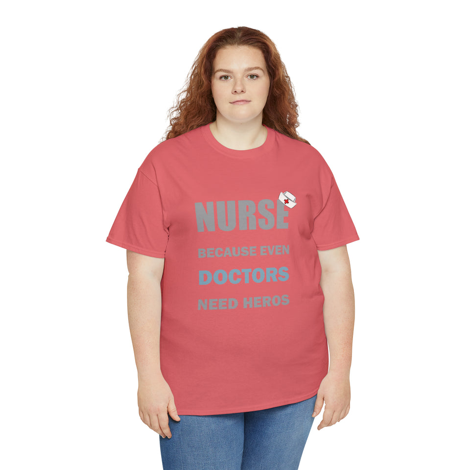 Nurse Because Even Doctors Need Heros Cotton Tee