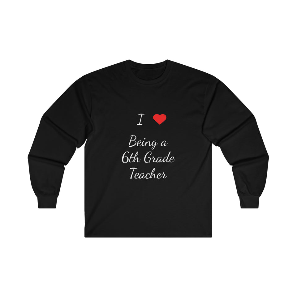 I Love Being A 6th Grade Teacher Ultra Cotton Long Sleeve Tee