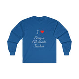 I Love Being A 6th Grade Teacher Ultra Cotton Long Sleeve Tee