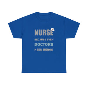 Nurse Because Even Doctors Need Heros Cotton Tee