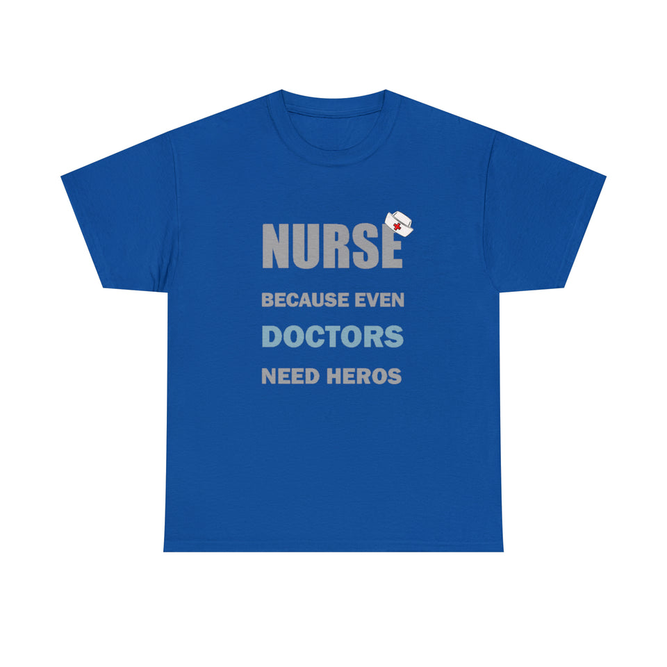Nurse Because Even Doctors Need Heros Cotton Tee