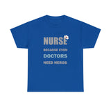 Nurse Because Even Doctors Need Heros Cotton Tee